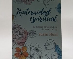 Maternidad Espiritual por Susan Hunt. Aprende el modelo bíblico de mentoría para mujeres. Encuéntralo en Librería Bendición para el Mundo.
