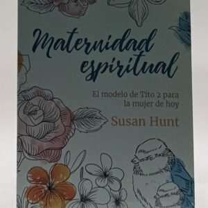Maternidad Espiritual por Susan Hunt. Aprende el modelo bíblico de mentoría para mujeres. Encuéntralo en Librería Bendición para el Mundo.